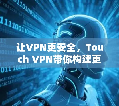 让VPN更安全，Touch VPN带你构建更安全的VPN环境