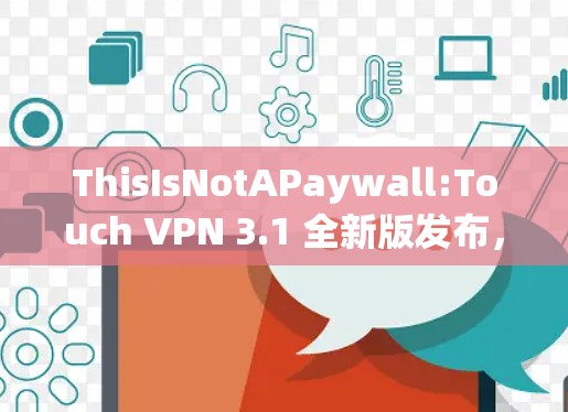 ThisIsNotAPaywall:Touch VPN 3.1 全新版发布，提升网络体验，欢迎下载