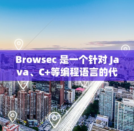 Browsec 是一个针对 Java、C+等编程语言的代码审查工具，旨在确保代码的安全和合规性。以下是关于其免费试用的详细介绍