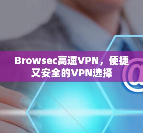 Browsec高速VPN，便捷又安全的VPN选择