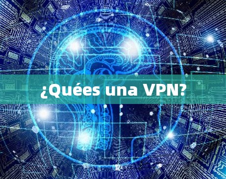 ¿Quées una VPN?