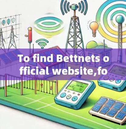 To find Bettnets official website,follow these organized steps: