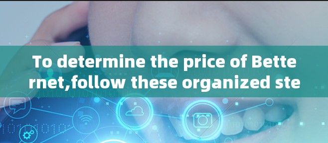 To determine the price of Betternet,follow these organized steps: