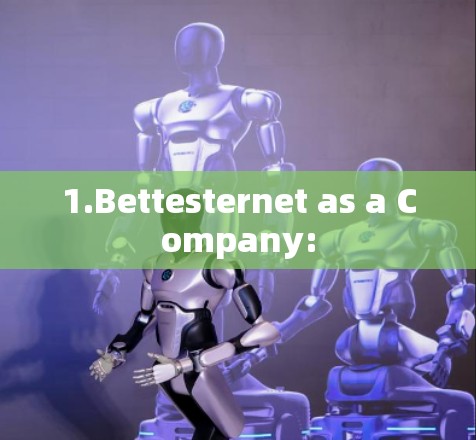1.Bettesternet as a Company:
