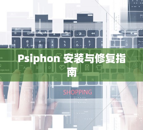 Psiphon 安装与修复指南