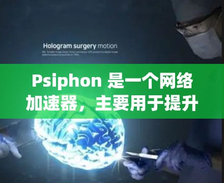 Psiphon 是一个网络加速器，主要用于提升网络体验。以下是关于 Psiphon 的详细介绍