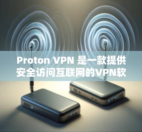 Proton VPN 是一款提供安全访问互联网的VPN软件，适合需要访问多个网站或同时使用多个设备的用户。以下是关于Proton VPN 的详细信息