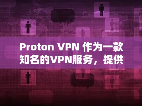 Proton VPN 作为一款知名的VPN服务，提供多种协议和端点选择，适合不同用户的需求。以下是Proton VPN 的几个主要服务器，供您参考