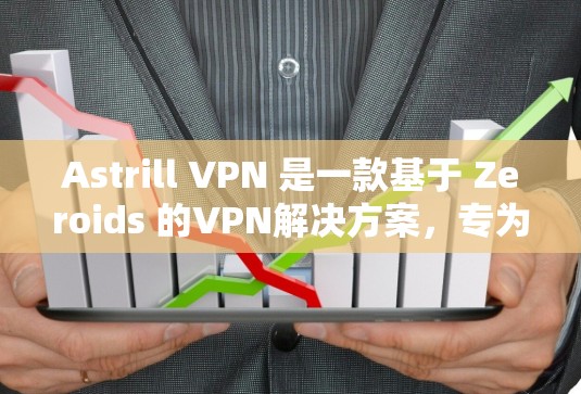 Astrill VPN 是一款基于 Zeroids 的VPN解决方案，专为 Android 设计，旨在提供安全、便捷的网络连接。以下是关于 Astrill VPN Android 版的详细介绍