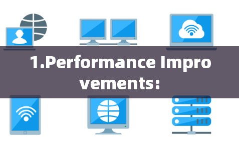 1.Performance Improvements: