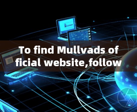 To find Mullvads official website,follow these organized steps: