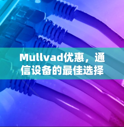 Mullvad优惠，通信设备的最佳选择