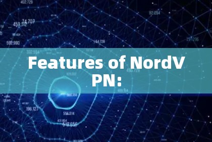 Features of NordVPN: Features of NordVPN: