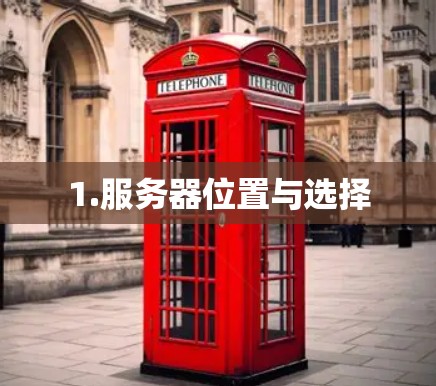 1.服务器位置与选择 1.服务器位置与选择