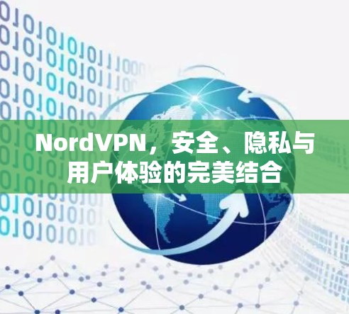 NordVPN,安全、隐私与用户体验的完美结合 NordVPN,安全、隐私与用户体验的完美结合