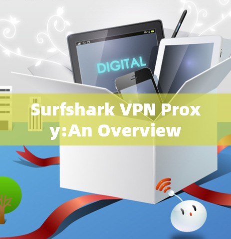 Surfshark VPN Proxy:An Overview Surfshark VPN Proxy:An Overview