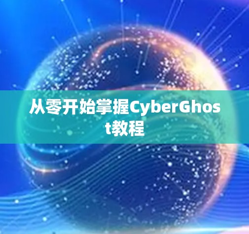 从零开始掌握CyberGhost教程 从零开始掌握CyberGhost教程