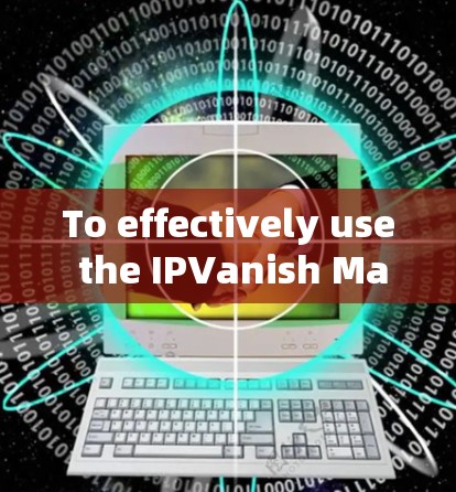 To effectively use the IPVanish Mac version,follow this organized approach: To effectively use the IPVanish Mac version,follow this organized approach:
