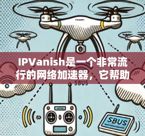IPVanish是一个非常流行的网络加速器，它帮助用户优化网络连接，减少延迟和延迟。以下是关于IPVanish的详细介绍