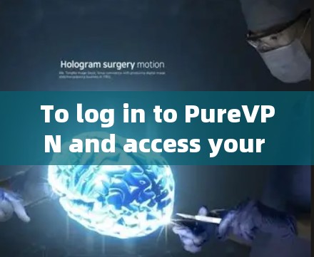 To log in to PureVPN and access your content,follow these steps: To log in to PureVPN and access your content,follow these steps: