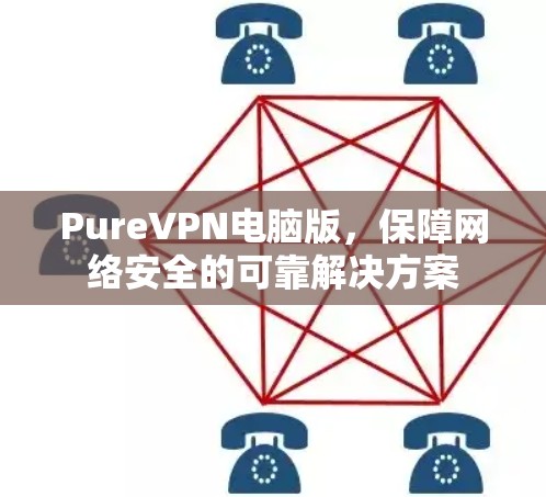 PureVPN电脑版，保障网络安全的可靠解决方案