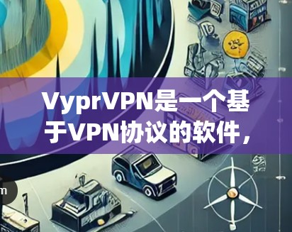 VyprVPN是一个基于VPN协议的软件，用于远程访问互联网。以下是关于如何登录VyprVPN的步骤