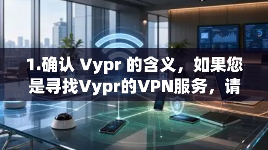 1.确认 Vypr 的含义，如果您是寻找Vypr的VPN服务，请确保您是在寻找某个特定服务，而不是一个常见的VPN网站。如果是某个软件或服务，您可以通过以下方式找到下载链接