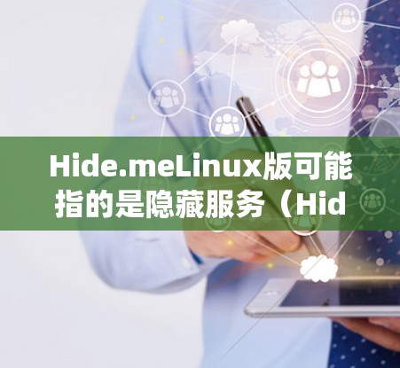 Hide.meLinux版可能指的是隐藏服务（HideMe）的Linux版本。隐藏服务是一种通过隐藏恶意软件文件来减少系统感染的风险的软件，通常用于保护电脑系统