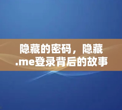 隐藏的密码，隐藏.me登录背后的故事与功能解析