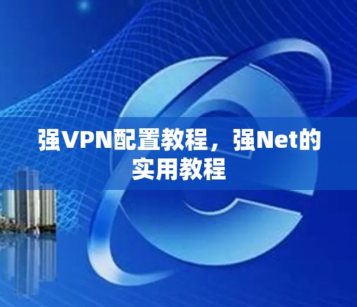 强VPN配置教程，强Net的实用教程