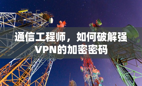 通信工程师，如何破解强VPN的加密密码