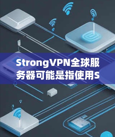 StrongVPN全球服务器可能是指使用StrongVPN技术的全球服务器,该技术通常用于提供强加密和高带宽的VPN服务。以下是一些相关的信息 StrongVPN全球服务器可能是指使用StrongVPN技术的全球服务器,该技术通常用于提供强加密和高带宽的VPN服务。以下是一些相关的信息