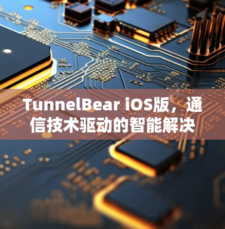 TunnelBear iOS版，通信技术驱动的智能解决方案