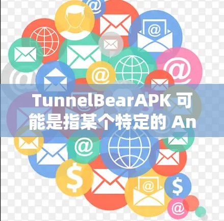 TunnelBearAPK 可能是指某个特定的 Android 应用程序或工具，具体含义可能因上下文而异。以下是一些可能的解释