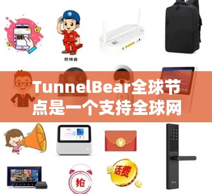 TunnelBear全球节点是一个支持全球网络的分布式共识节点，旨在处理分布式事务、高吞吐量和低延迟的数据。以下是关于TunnelBear全球节点的详细总结