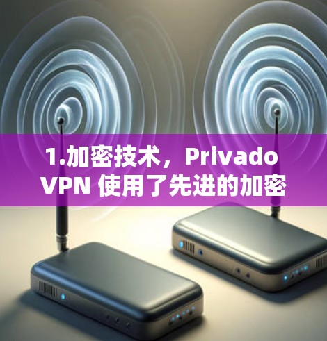 1.加密技术,Privado VPN 使用了先进的加密技术,包括 AES 和 RC4 等算法,确保数据在传输过程中保持安全 1.加密技术,Privado VPN 使用了先进的加密技术,包括 AES 和 RC4 等算法,确保数据在传输过程中保持安全