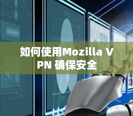 如何使用Mozilla VPN 确保安全 如何使用Mozilla VPN 确保安全