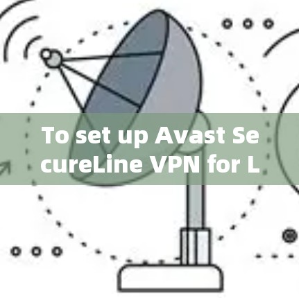 To set up Avast SecureLine VPN for Linux,follow these organized steps: To set up Avast SecureLine VPN for Linux,follow these organized steps: