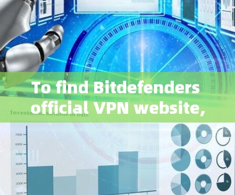 To find Bitdefenders official VPN website,follow these organized steps: