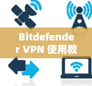 Bitdefender VPN 使用教程 Bitdefender VPN 使用教程