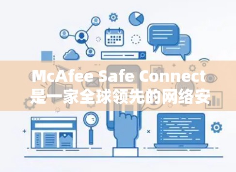 McAfee Safe Connect 是一家全球领先的网络安全解决方案提供商,专注于提供安全评估和配置工具。以下是其主要内容 McAfee Safe Connect 是一家全球领先的网络安全解决方案提供商,专注于提供安全评估和配置工具。以下是其主要内容