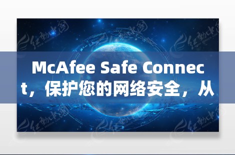 McAfee Safe Connect,保护您的网络安全,从零开始 McAfee Safe Connect,保护您的网络安全,从零开始