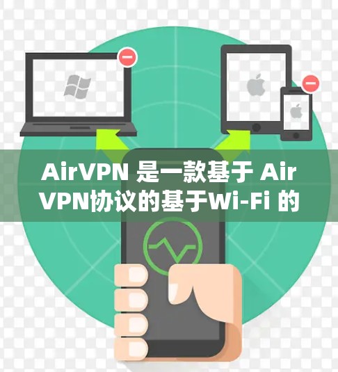 AirVPN 是一款基于 AirVPN协议的基于Wi-Fi 的VPN 应用程序，适合在 Wi-Fi 环境下使用。以下是关于 AirVPN 的一些关键信息和下载链接建议