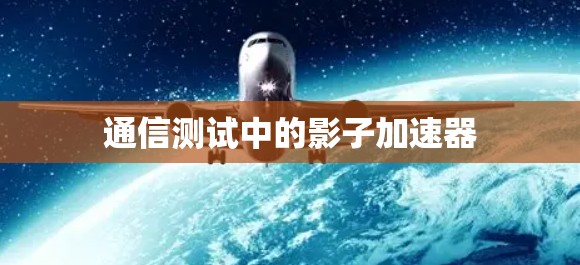 通信测试中的影子加速器