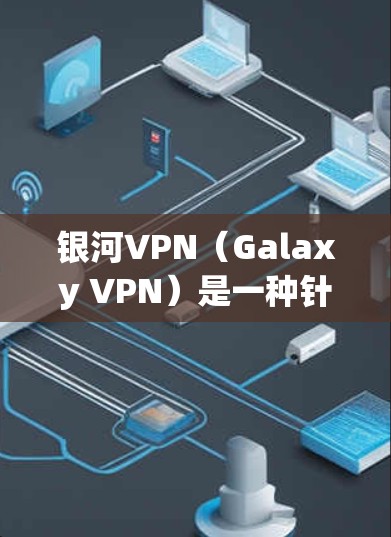 银河VPN(Galaxy VPN)是一种针对亚洲用户设计的VPN解决方案,旨在提供安全、可靠的网络连接。它在性能、安全性以及用户体验等方面都有其特点。以下是对银河VPN性能的比较 银河VPN(Galaxy VPN)是一种针对亚洲用户设计的VPN解决方案,旨在提供安全、可靠的网络连接。它在性能、安全性以及用户体验等方面都有其特点。以下是对银河VPN性能的比较