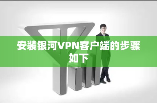 安装银河VPN客户端的步骤如下