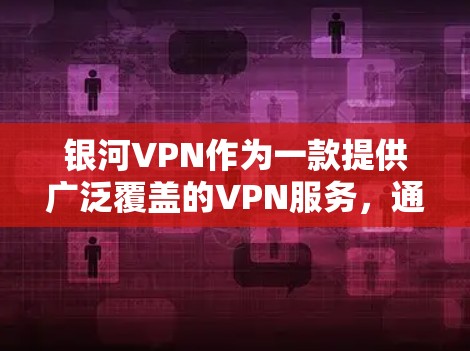 银河VPN作为一款提供广泛覆盖的VPN服务，通常包括多个VPN节点和推荐的稳定连接工具。如果你正在考虑VPN服务并计划在机场使用，以下是一些推荐的VPN节点和稳定连接工具