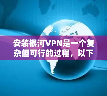 安装银河VPN是一个复杂但可行的过程,以下是一步步的指南 安装银河VPN是一个复杂但可行的过程,以下是一步步的指南