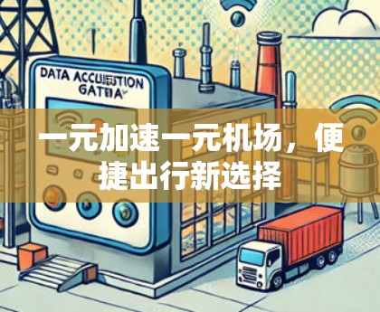 一元加速一元机场,便捷出行新选择 一元加速一元机场,便捷出行新选择