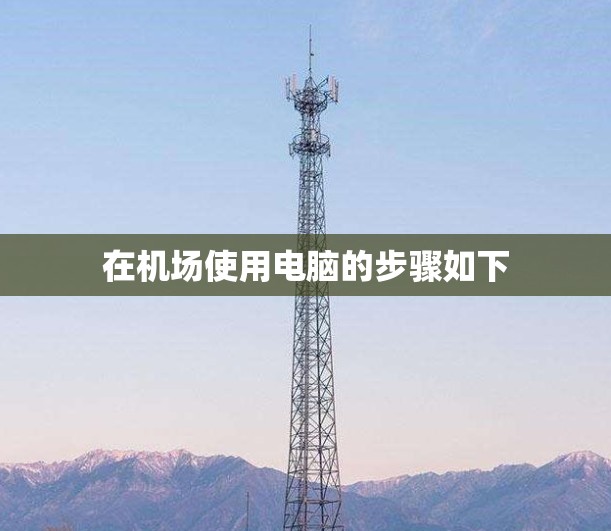 在机场使用电脑的步骤如下